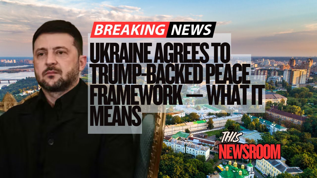 Ukraine Agrees to Trump-Backed Peace Framework — What It Means