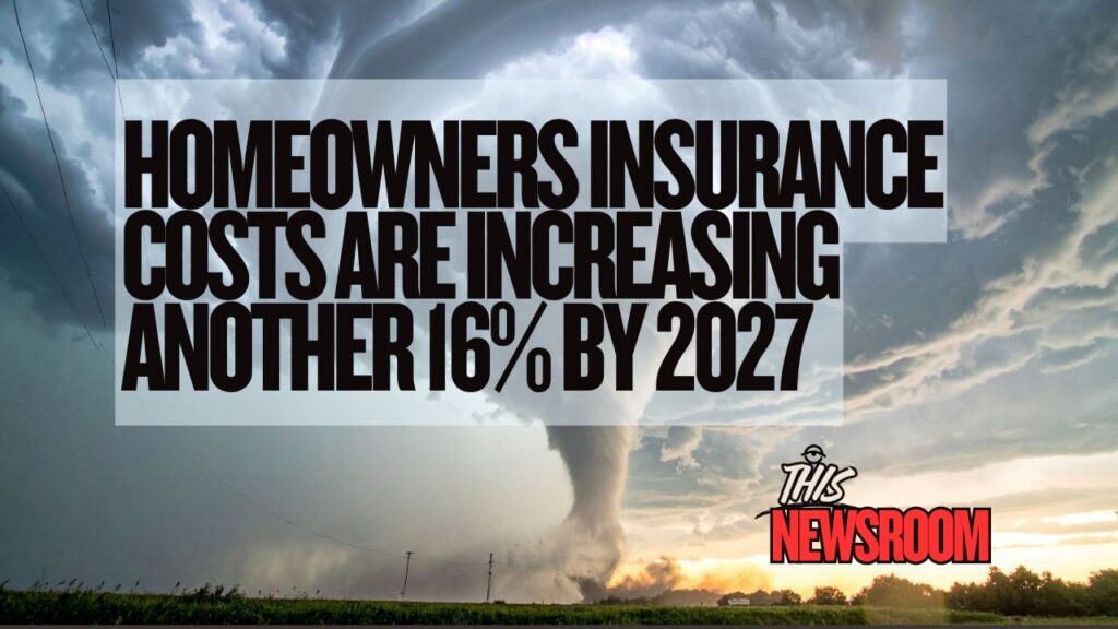 Homeowners insurance premiums are projected to jump 16% by 2027 as natural disasters, reconstruction costs, and climate risks surge.