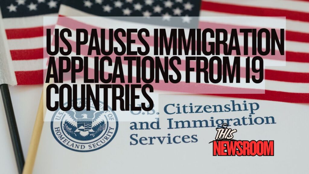 US pauses immigration applications from 19 countries — policy freeze news update